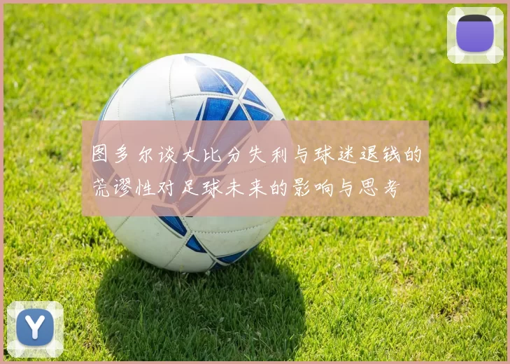 图多尔谈大比分失利与球迷退钱的荒谬性对足球未来的影响与思考